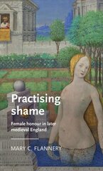 Practising Shame: Female Honour in Later Medieval England kaina ir informacija | Istorinės knygos | pigu.lt