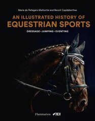 Illustrated History of Equestrian Sports: Dressage, Jumping, Eventing kaina ir informacija | Knygos apie sveiką gyvenseną ir mitybą | pigu.lt