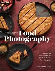 Complete Guide to Food Photography: How to Light, Compose, Style, and Edit Mouth-Watering Food Photographs kaina ir informacija | Fotografijos knygos | pigu.lt