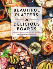 Beautiful Platters & Delicious Boards: Over 150 Recipes and Tips for Crafting Memorable Charcuterie Serving Boards цена и информация | Книги рецептов | pigu.lt