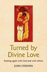 Turned by Divine Love: Starting again with God and with others kaina ir informacija | Dvasinės knygos | pigu.lt