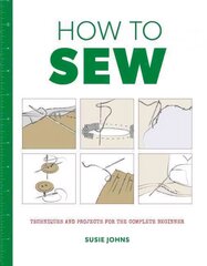 How to Sew: Techniques and Projects for the Complete Beginner цена и информация | Книги о питании и здоровом образе жизни | pigu.lt