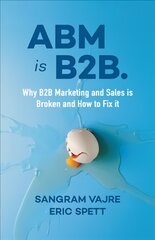ABM is B2B.: Why B2B Marketing and Sales is Broken and How to Fix it цена и информация | Книги по экономике | pigu.lt