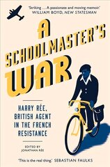 Schoolmaster's War: Harry Ree, British Agent in the French Resistance kaina ir informacija | Biografijos, autobiografijos, memuarai | pigu.lt