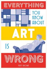 Everything You Know About Art is Wrong kaina ir informacija | Knygos apie meną | pigu.lt