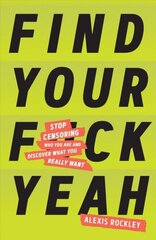 Find Your F*ckyeah: Stop Censoring Who You Are and Discover What You Really Want kaina ir informacija | Saviugdos knygos | pigu.lt