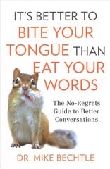 It`s Better to Bite Your Tongue Than Eat Your Wo - The No-Regrets Guide to Better Conversations: The No-Regrets Guide to Better Conversations цена и информация | Духовная литература | pigu.lt