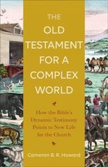 Old Testament for a Complex World - How the Bible`s Dynamic Testimony Points to New Life for the Church: How the Bible's Dynamic Testimony Points to New Life for the Church цена и информация | Духовная литература | pigu.lt