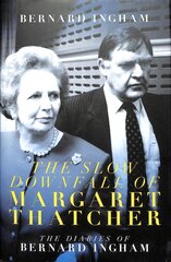 The Slow Downfall of Margaret Thatcher: The Diaries of Bernard Ingham kaina ir informacija | Biografijos, autobiografijos, memuarai | pigu.lt