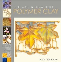 Art & Craft of Polymer Clay: Techniques and Inspiration for Jewellery, Beads and the Decorative Arts kaina ir informacija | Knygos apie meną | pigu.lt