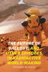 Future of Fallout, and Other Episodes in Radioactive World-Making kaina ir informacija | Istorinės knygos | pigu.lt