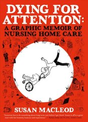 Dying for Attention: A Graphic Memoir of Nursing Home Care kaina ir informacija | Fantastinės, mistinės knygos | pigu.lt