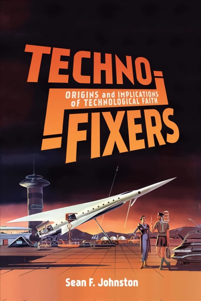 Techno-Fixers: Origins and Implications of Technological Faith цена и информация | Socialinių mokslų knygos | pigu.lt