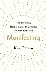 Manifesting: The Practical, Simple Guide to Creating the Life You Want kaina ir informacija | Saviugdos knygos | pigu.lt