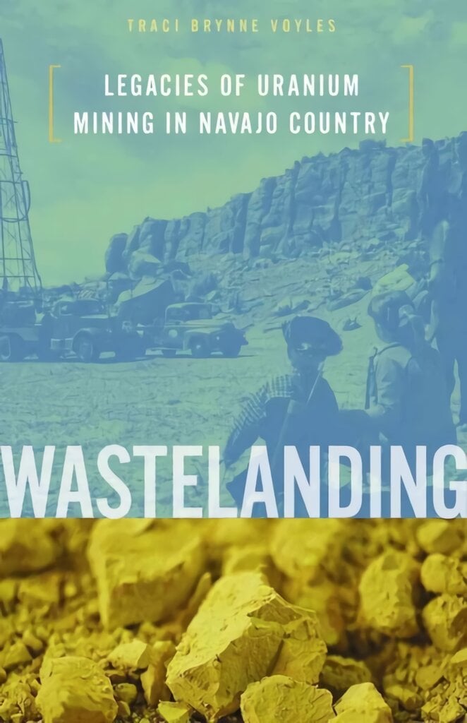 Wastelanding: Legacies of Uranium Mining in Navajo Country цена и информация | Socialinių mokslų knygos | pigu.lt