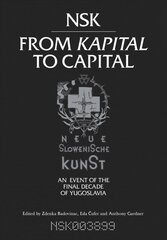 NSK from <i>Kapital </i>to Capital: Neue Slowenische Kunst-an Event of the Final Decade of Yugoslavia цена и информация | Книги об искусстве | pigu.lt