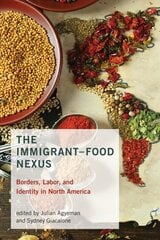 Immigrant-Food Nexus: Borders, Labor, and Identity in North America kaina ir informacija | Socialinių mokslų knygos | pigu.lt