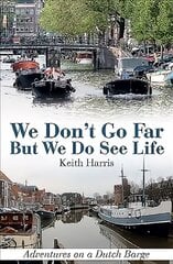 We Don't Go Far But We Do See Life: Adventures on a Dutch Barge kaina ir informacija | Kelionių vadovai, aprašymai | pigu.lt