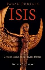 Pagan Portals - Isis - Great of Magic, She of 10,000 Names: Great of Magic, She of 10,000 Names kaina ir informacija | Dvasinės knygos | pigu.lt