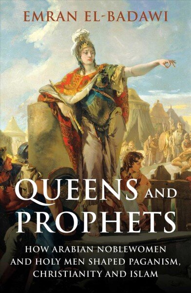 Queens and Prophets: How Arabian Noblewomen and Holy Men Shaped Paganism, Christianity and Islam цена и информация | Istorinės knygos | pigu.lt