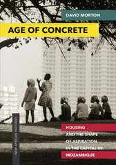 Age of Concrete: Housing and the Shape of Aspiration in the Capital of Mozambique kaina ir informacija | Knygos apie architektūrą | pigu.lt