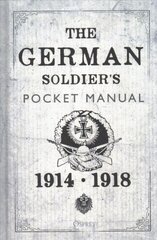 German Soldier's Pocket Manual: 1914-18 цена и информация | Исторические книги | pigu.lt