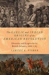 Gaelic and Indian Origins of the American Revolution: Diversity and Empire in the British Atlantic, 1688-1783 цена и информация | Исторические книги | pigu.lt