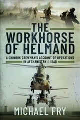 Workhorse of Helmand: A Chinook Crewman's Account of Operations in Afghanistan and Iraq kaina ir informacija | Socialinių mokslų knygos | pigu.lt
