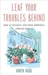 Leaf Your Troubles Behind: How to Destress and Grow Happiness through Plants kaina ir informacija | Saviugdos knygos | pigu.lt