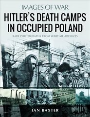 Hitler's Death Camps in Poland: Rare Photograhs from Wartime Archives kaina ir informacija | Istorinės knygos | pigu.lt