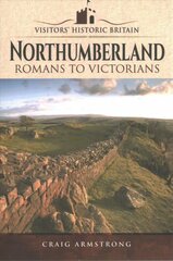 Visitors' Historic Britain: Northumberland: Romans to Victorians цена и информация | Книги о питании и здоровом образе жизни | pigu.lt