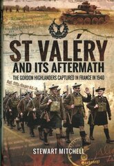 St Valery and Its Aftermath: The Gordon Highlanders Captured in France in 1940 kaina ir informacija | Socialinių mokslų knygos | pigu.lt