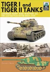 Tiger I and Tiger II Tanks, German Army and Waffen-SS, The Last Battles in the West, 1945 kaina ir informacija | Enciklopedijos ir žinynai | pigu.lt