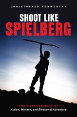 Shoot Like Spielberg: The Visual Secrets of Action, Wonder and Emotional Adventure цена и информация | Книги по фотографии | pigu.lt