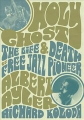 Holy Ghost: The Life And Death Of Free Jazz Pioneer Albert Ayler цена и информация | Книги об искусстве | pigu.lt