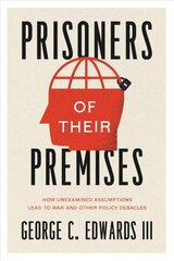 Prisoners of Their Premises: How Unexamined Assumptions Lead to War and Other Policy Debacles kaina ir informacija | Socialinių mokslų knygos | pigu.lt