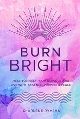 Burn Bright: Heal Yourself from Burnout and Live with Presence, Purpose & Peace, Volume 15 цена и информация | Самоучители | pigu.lt