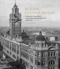 Building Greater Britain: Architecture, Imperialism, and the Edwardian Baroque Revival, 1885 - 1920 kaina ir informacija | Knygos apie architektūrą | pigu.lt