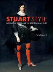 Stuart Style: Monarchy, Dress and the Scottish Male Elite цена и информация | Книги об искусстве | pigu.lt