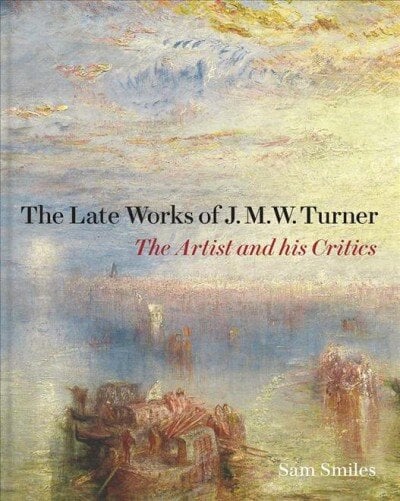 Late Works of J. M. W. Turner: The Artist and his Critics цена и информация | Knygos apie meną | pigu.lt