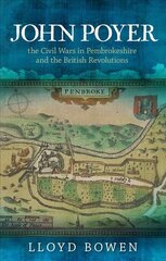 John Poyer, the Civil Wars in Pembrokeshire and the British Revolutions kaina ir informacija | Istorinės knygos | pigu.lt