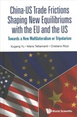 China-us Trade Frictions Shaping New Equilibriums With The Eu And The Us: Towards A New Multilateralism Or Tripolarism цена и информация | Книги по экономике | pigu.lt