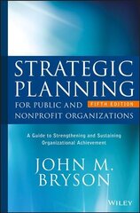 Strategic Planning for Public and Nonprofit Organizations - A Guide to Strengthening and Sustaining Organizational Achievement 5e: A Guide to Strengthening and Sustaining Organizational Achievement 5th Edition kaina ir informacija | Ekonomikos knygos | pigu.lt