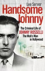 Handsome Johnny: The Criminal Life of Johnny Rosselli, The Mob's Man in Hollywood цена и информация | Биографии, автобиогафии, мемуары | pigu.lt