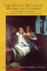 The Occult Truths of Myths and Legends: Greek and Germanic Mythology. Richard Wagner in the Light of Spiritual Science kaina ir informacija | Dvasinės knygos | pigu.lt