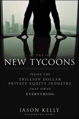 New Tycoons - Inside the Trillion Dollar Private Equity Industry That Owns Everything: Inside the Trillion Dollar Private Equity Industry That Owns Everything цена и информация | Книги по экономике | pigu.lt