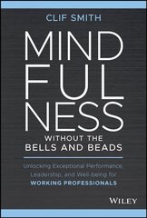 Mindfulness without the Bells and Beads: Unlocking Exceptional Performance, Leadership, and Well-being for Working Professionals kaina ir informacija | Ekonomikos knygos | pigu.lt