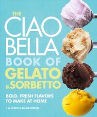 Ciao Bella Book of Gelato and Sorbetto: Bold, Fresh Flavors to Make at Home: A Cookbook kaina ir informacija | Receptų knygos | pigu.lt