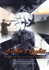 Archie's Lights: The Life and Times of a Scottish Lightkeeper цена и информация | Биографии, автобиогафии, мемуары | pigu.lt