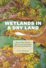 Wetlands in a Dry Land: More-Than-Human Histories of Australia's Murray-Darling Basin цена и информация | Книги по социальным наукам | pigu.lt